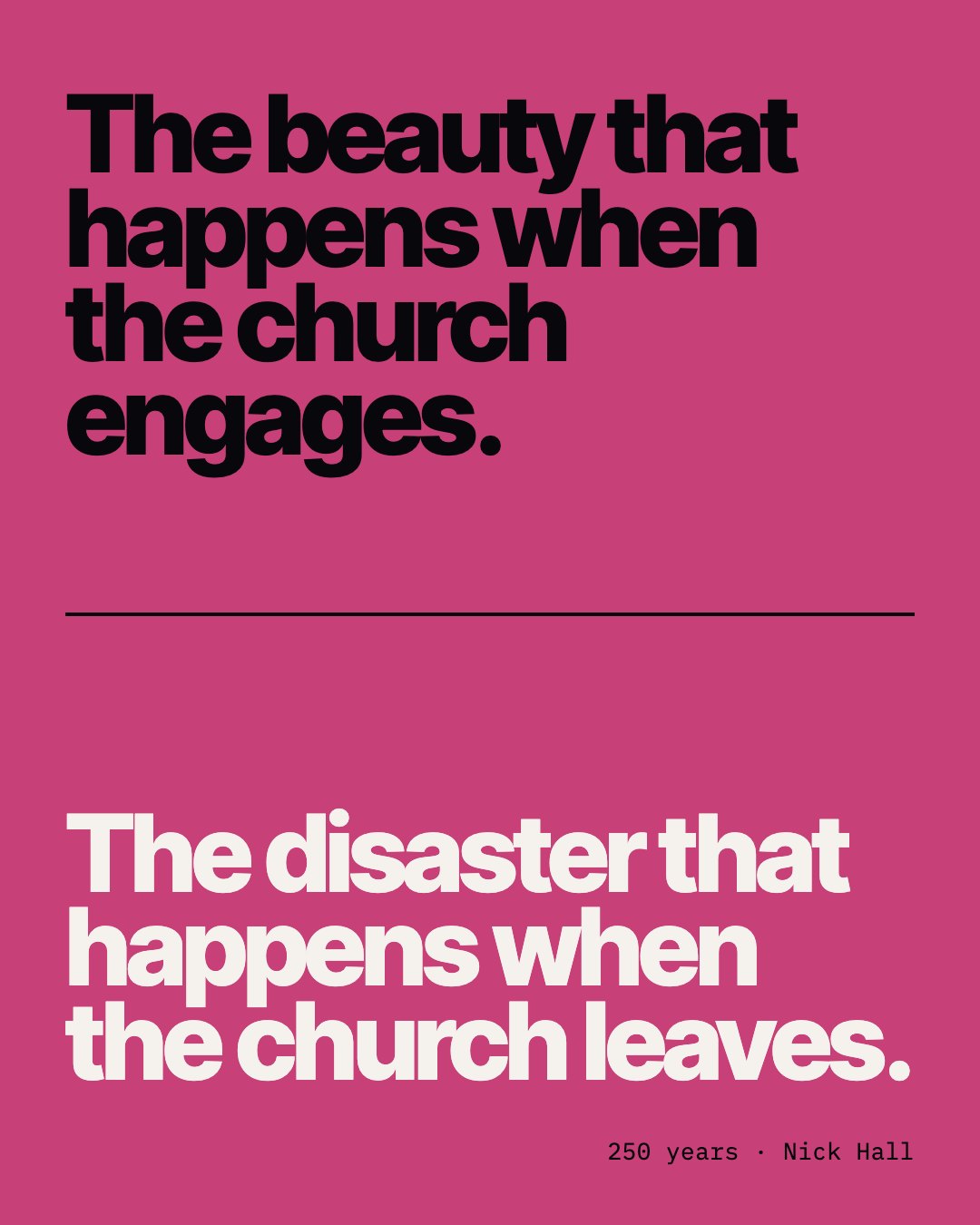 Pink card: the beauty that happens when the church engages, the disaster that happens when the church leaves. 250 years, Nick Hall.
